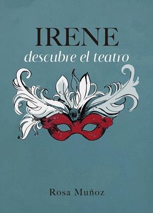IRENE DESCUBRE EL TEATRO | 9788418290367 | MUÑOZ LOZANO, ROSA MARÍA