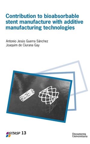 CONTRIBUTION TO BIOABSORBABLE STENT MANUFACTURE WITH ADDITIVE MANUFACTURING TECHNOLOGIES | 9788499845036 | DE CIURANA GAY, JOAQUIM / GUERRA SÁNCHEZ, ANTONIO JESÚS