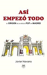 ASÍ EMPEZÓ TODO. EL ORIGEN DE LA MÚSICA POP EN MADRID | 9788412157765 | NAVARRO, JAVIER