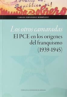 OTROS CAMARADAS, LOS. EL PCE EN LOS ORÍGENES DEL FRANQUISMO (1939-1945) | 9788417873707 | FERNÁNDEZ RODRÍGUEZ, CARLOS