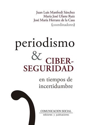 PERIODISMO Y CIBERSEGURIDAD EN TIEMPOS DE INCERTIDUMBRE | 9788417600266 | MANFREDI SANCHEZ, JUAN LUIS