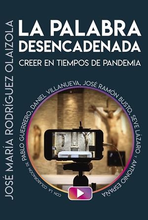 PALABRA DESENCADENADA, LA. CREER EN TIEMPOS DE PANDEMIA | 9788429329766 | RODRÍGUEZ OLAIZOLA, JOSÉ MARÍA