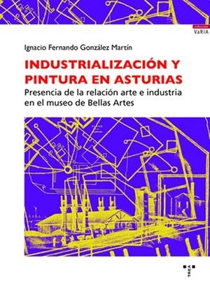 INDUSTRIALIZACION Y PINTURA EN ASTURIAS | 9788418105029 | GONZÁLEZ MARTÍN, IGNACIO FERNANDO