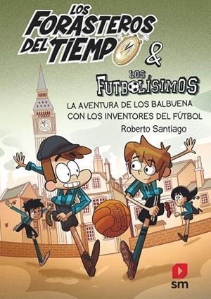 FORASTEROS DEL TIEMPO 09, LOS. LA AVENTURA DE LOS BALBUENA CON LOS INVENTORES DEL FÚTBOL | 9788413185286 | SANTIAGO, ROBERTO