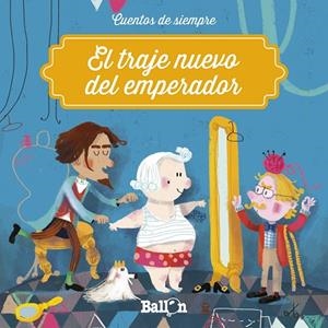 CUENTOS DE SIEMPRE : EL TRAJE NUEVO DEL EMPERADOR | 9789403205403 | BALLON