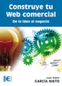 CONSTRUYE TU WEB COMERCIAL : DE LA IDEA AL NEGOCIO | 9788499642499 | GARCIA NIETO, JUAN PABLO