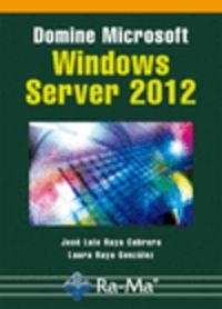 DOMINE MICROSOFT WINDOWS SERVER 2012 | 9788499642505 | RAYA CABRERA, J. L. / RAYA GONZALEZ, L.