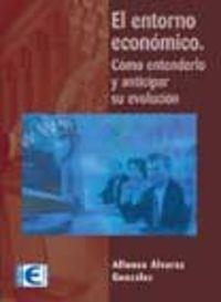 ENTORNO ECONOMICO : COMO ENTENDERLO Y ANTICIPAR EVOLUCION | 9788478975914 | ALVAREZ GONZALEZ, ALFONSO