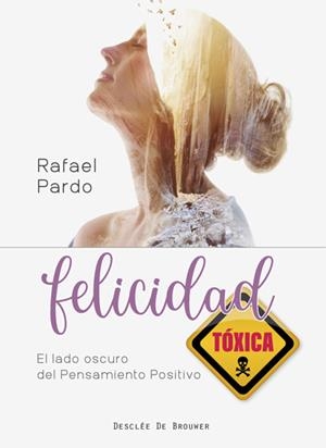 FELICIDAD TOXICA EL LADO OSCURO PENSAMIENTO POSITIVO | 9788433031006 | PARDO, RAFAEL