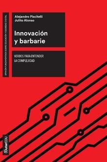 INNOVACION Y BARBARIE. VERBOS PARA ENTENDER LA COMPLEJIDAD | 9788491807292 | PISCITELLI, ALEJANDRO / ALONSO, JULITO