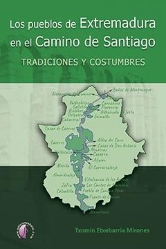 PUEBLOS DE EXTREMADURA EN EL CAMINO DE SANTIAGO, LOS : TRADICIONES Y COSTUMBRES | 9788417634582 | ETXEBARRIA MIRONES, TXOMIN