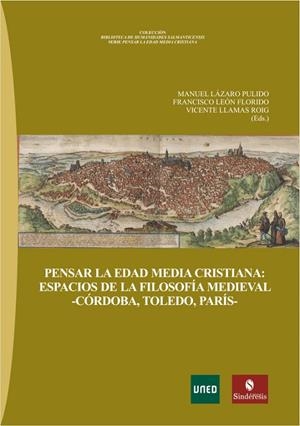 PENSAR LA EDAD MEDIA CRISTIANA : ESPACIOS DE LA FILOSOFIA MEDIEVAL -CORDOBA, TOLEDO, PARIS- | 9788416262786