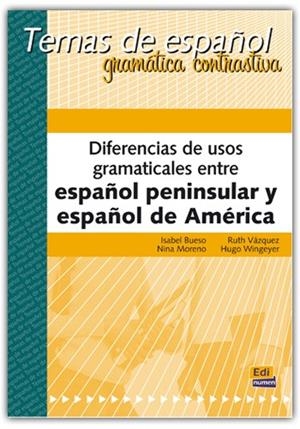 DIFERENCIAS DE USOS GRAMATICAL ESPAÑOL PENINSULAR + ESPAÑOL DE AMÉRICA | 9788489756144 | VÁZQUEZ FERNÁNDEZ, RUTH/BUESO FERNÁNDEZ, ISABEL/ROBERTO WINGEYER, HUGO/MORENO CEBALLOS, NINA