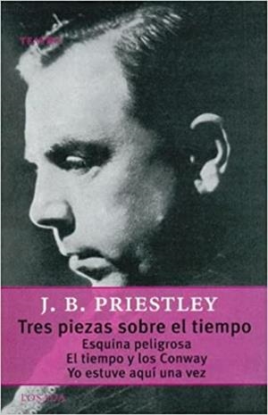 TRES PIEZAS SOBRE EL TIEMPO : ESQUINA PELIGROSA / EL TIEMPO Y LOS CONWAY / YO ESTUVE AQUÍ UNA VEZ | 9789500363129 | PRIESTLEY, JOHN B.