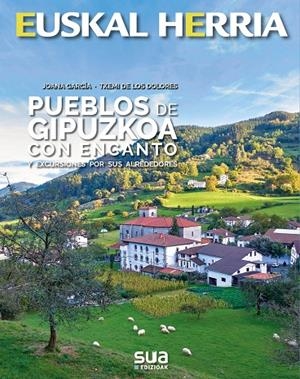 EUSKAL HERRIA. PUEBLOS DE GIPUZKOA CON ENCANTO | 9788482167459 | GARCIA, JOANA / DE LOS DOLORES, TXEMI