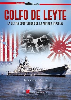 GOLFO DE LEYTE. LA ÚLTIMA OPORTUNIDAD DE LA ARMADA IMPERIAL | 9788417816193 | VÁZQUEZ GARCÍA, JUAN