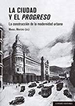 CIUDAD Y EL PROGRESO. LA CONSTRUCCIÓN DE LA MODERNIDAD URBANA | 9788490459256 | MONTERO, MANUEL