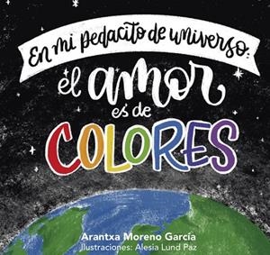 EN MI PEDACITO DE UNIVERSO : EL AMOR ES DE COLORES | 9788418186967 | MORENO GARCÍA, ARANTXA