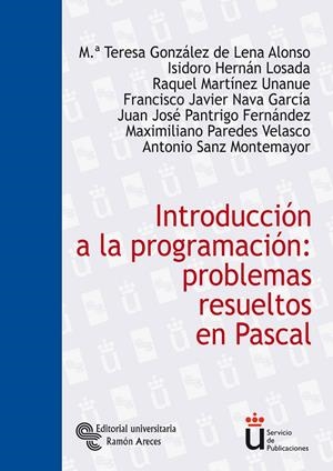 INTRODUCCIÓN A LA PROGRAMACIÓN : PROBLEMAS RESUELTOS EN PASCAL | 9788480047159 | GONZÁLEZ DE LENA ALONSO, M.ª TERESA / HERNÁN LOSADA, ISIDORO / MARTÍNEZ UNANUE, RAQUEL