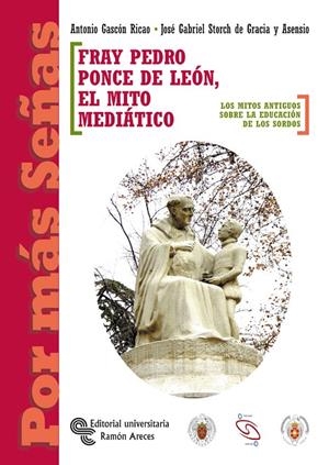 FRAY PEDRO PONCE DE LEÓN, EL MITO MEDIÁTICO | 9788480047609 | GASCÓN RICAO, ANTONIO / STORCH DE GRACIA Y ASENSIO, JOSÉ GABRIEL