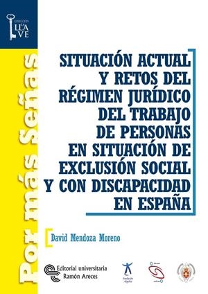 SITUACIÓN ACTUAL Y RETOS DEL RÉGIMEN JURÍDICO DEL TRABAJO DE PERSONAS EN SITUACIÓN DE EXCLUSIÓN SOCIAL Y CON DISCAPACIDAD EN ESPAÑA | 9788480049948 | MENDOZA MORENO, DAVID