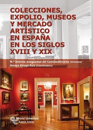 COLECCIONES, EXPOLIO, MUSEOS Y MERCADO ARTÍSTICO EN ESPAÑA EN LOS SIGLOS XVIII Y XIX | 9788499610313 | ANTIGÜEDAD DEL CASTILLO-OLIVARES, Mª DOLORES