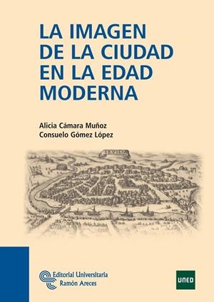 IMAGEN DE LA CIUDAD EN LA EDAD MODERNA, LA | 9788499610108 | CÁMARA MUÑOZ, ALICIA / GÓMEZ LÓPEZ, CONSUELO