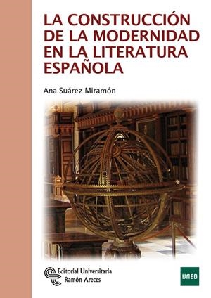 CONSTRUCCIÓN DE LA MODERNIDAD EN LA LITERATURA ESPAÑOLA, LA | 9788499612058 | SUÁREZ MIRAMÓN, ANA