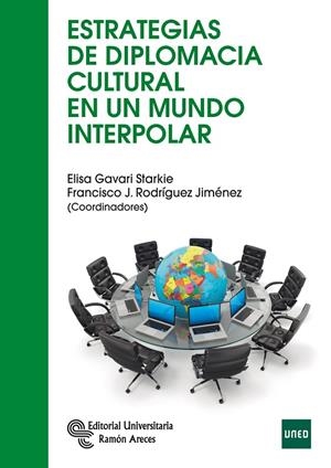 ESTRATEGIAS DE DIPLOMACIA CULTURAL EN UN MUNDO INTERPOLAR | 9788499611228 | GAVARI STARKIE, ELISA / RODRÍGUEZ JIMÉNEZ, FRANCISCO J.