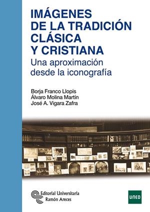 IMÁGENES DE LA TRADICIÓN CLÁSICA Y CRISTIANA | 9788499612720 | FRANCO LLOPIS, BORJA / MOLINA MARTÍN, ÁLVARO / VIGARA SANCHO, JOSÉ ANTONIO