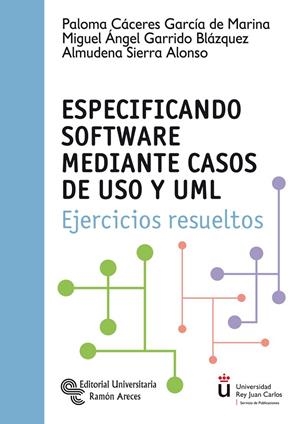 ESPECIFICANDO SOFTWARE MEDIANTE CASOS DE USO Y UML | 9788499613420 | CÁCERES GARCÍA DE MARINA, PALOMA / GARRIDO BLÁQUEZ, MIGUEL ÁNGEL / SIERRA ALONSO, ALMUDENA