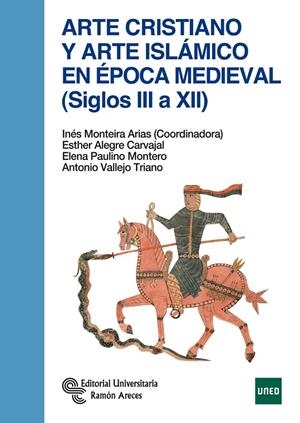 ARTE CRISTIANO Y ARTE ISLÁMICO EN ÉPOCA MEDIEVAL (SIGLOS III A XII) | 9788499613383 | MONTEIRA ARIAS, INÉS / ALEGRE CARVAJAL, ESTHER / PAULINO MONTERO, ELENA