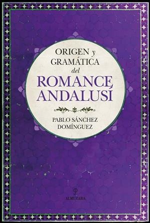ORIGEN Y GRAMÁTICA DEL ROMANCE ANDALUSÍ | 9788418346194 | SÁNCHEZ DOMÍNGUEZ, PABLO