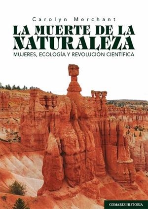 MUERTE DE LA NATURALEZA. MUJERES, ECOLOGÍA Y REVOLUCIÓN CIENTÍFICA | 9788490459782 | MERCHANT, CAROLYN