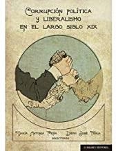 CORRUPCION POLITICA Y LIBERALISMO EN EL LARGO SIGOL XIX | 9788490458969