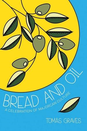 BREAD & OIL : A CELEBRATION OF MAJORCAN CULTURE | 9781909166165 | GRAVES, TOMAS