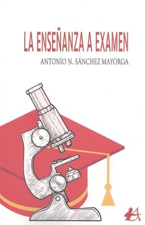 ENSEÑANZA A EXAMEN, LA | 9788418366123 | SÁNCHEZ MAYORGA, ANTONIO