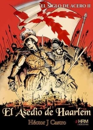 ASEDIO DE HAARLEM, EL (EL SIGLO DEL ACERO 2) | 9788494739248 | CASTRO TEIJIDO, HÉCTOR JOAQUÍN