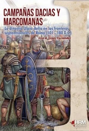 CAMPAÑAS DACIAS Y MARCOMANAS | 9788494864766 | LÓPEZ FERNÁNDEZ, JOSÉ ANTONIO