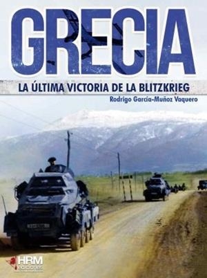 GRECIA : LA ÚLTIMA VICTORIA DE LA BLTIZKRIEG | 9788494739231 | GARCÍA-MUÑOZ VAQUERO, RODRIGO