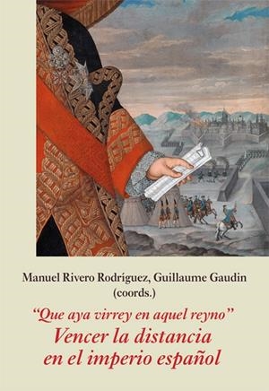 QUE AYA VIRREY EN AQUEL REYNO. VENCER LA DISTANCIA EN EL IMPERIO ESPAÑOL | 9788416335688 | MOREIRAS, ALBERTO