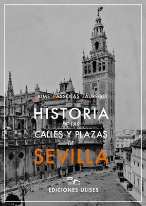 HISTORIA DE LAS CALLES Y PLAZAS DE SEVILLA | 9788416300228 | PASSOLAS JAUREGUI, JAIME