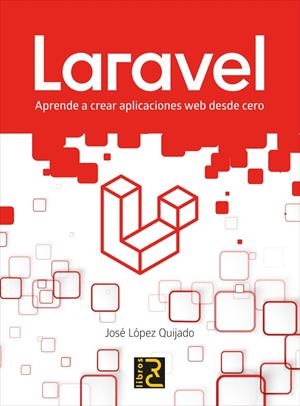 LARAVEL : APRENDE A CREAR APLICACIONES WEB DESDE CERO | 9788412106909 | LÓPEZ QUIJADO, JOSÉ