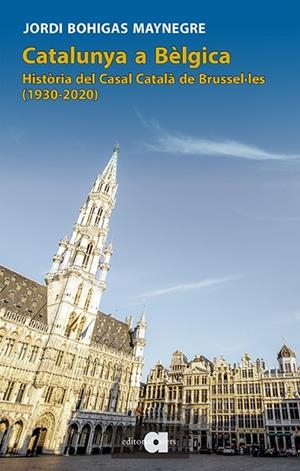 CATALUNYA A BÈLGICA. HISTÒRIA DEL CASAL CATALÀ DE BRUSEL·LES (1920-2020) | 9788416260881 | BOHIGAS MAYNEGRE, JORDI