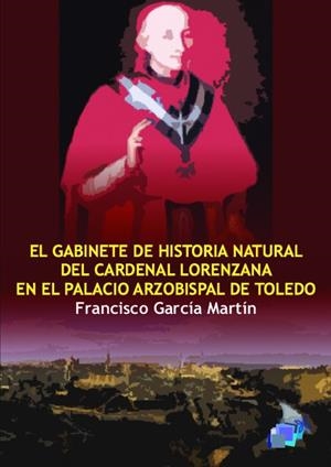 GABINETE DE HISTORIA NATURAL DEL CARDENAL LORENZANA EN EL PALACIO ARZOBISPAL DE TOLEDO, EL | 9788416838868 | GARCIA MARTIN, FRANCISCO