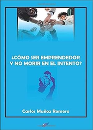 ¿COMO SER EMPRENDEDOR Y NO MORIR EN EL INTENTO? | 9788416838660 | MUNOZ ROMERO, CARLOS