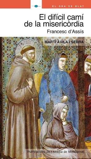 DIFÍCIL CAMÍ DE LA MISERICÒRDIA, EL. SANT FRANCESC D'ASSÍS | 9788498832334 | ÀVILA I SERRA, MARTÍ