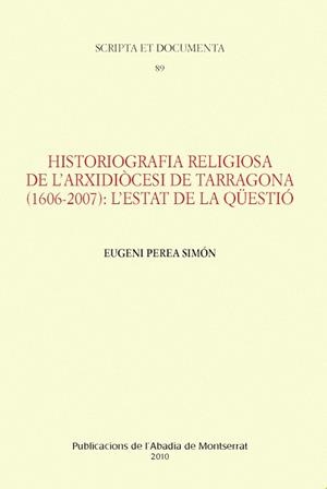 HISTORIOGRAFIA RELIGIOSA DE L'ARXIDIOCESI DE TARRAGONA (1606-2007): L'ESTAT DE LA QÜESTIÓ | 9788498832945 | PEREA SIMÓN, EUGENI