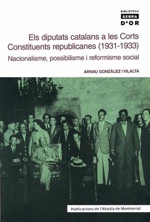 DIPUTATS CATALANS A LES CORTS CONSTITUENTS REPUBLICANES (1931-1933), ELS. NACIONALISME, POSSIBILISME I REFORMISME SOCIAL | 9788484157731 | GONZÀLEZ I VILALTA, ARNAU