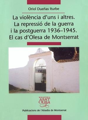 VIOLÈNCIA D'UNS I ALTRES, LA. LA REPRESSIÓ DE LA GUERRA I LA POSTGUERRA 1936-1945. EL CAS D'OLESA DE MONTSERRAT | 9788484158943 | DUEÑAS ITURBE, ORIOL